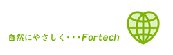自然にやさしく・・・Fortech