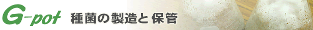 G-pot 種菌の製造と保管