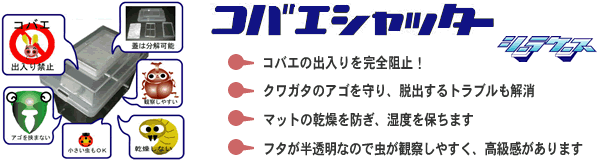 コバエシャッターの特長：コバエの出入りを完全阻止！クワガタのアゴを守り、脱出するトラブルも解消します。マットの乾燥を防ぎ、湿度を保ちます。フタが半透明なので虫が観察しやすく、高級感もあります。